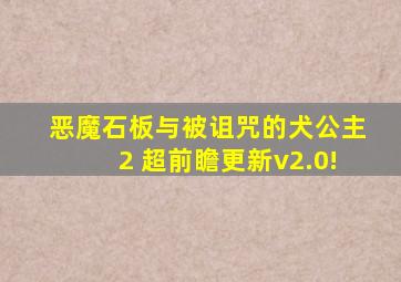 恶魔石板与被诅咒的犬公主2 超前瞻更新v2.0!